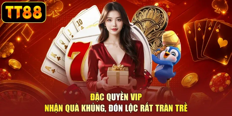Đặc Quyền VIP - Nhận Quà Khủng, Đón Lộc Rất Tràn Trề