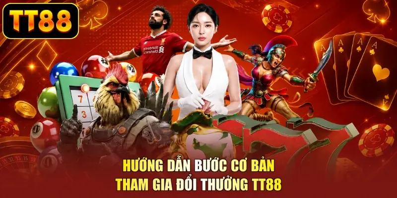 Hướng dẫn bước cơ bản tham gia đổi thưởng TT88