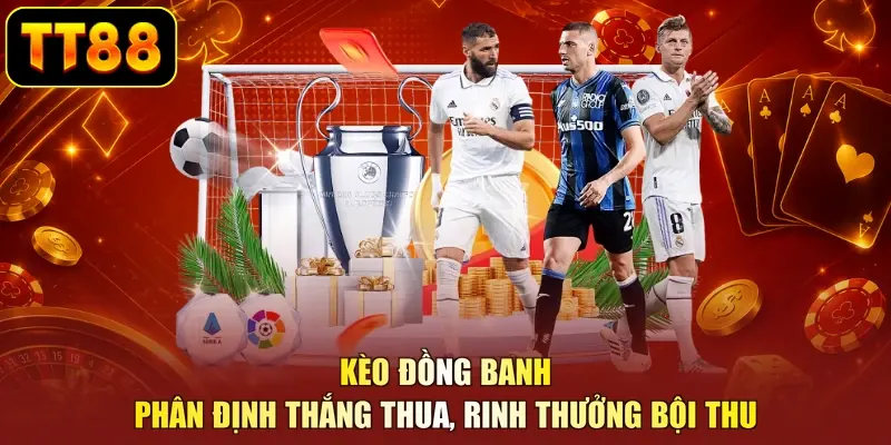 Kèo Đồng Banh - Phân Định Thắng Thua, Rinh Thưởng Bội Thu