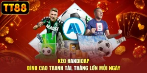 Kèo Handicap - Đỉnh Cao Tranh Tài, Thắng Lớn Mỗi Ngày